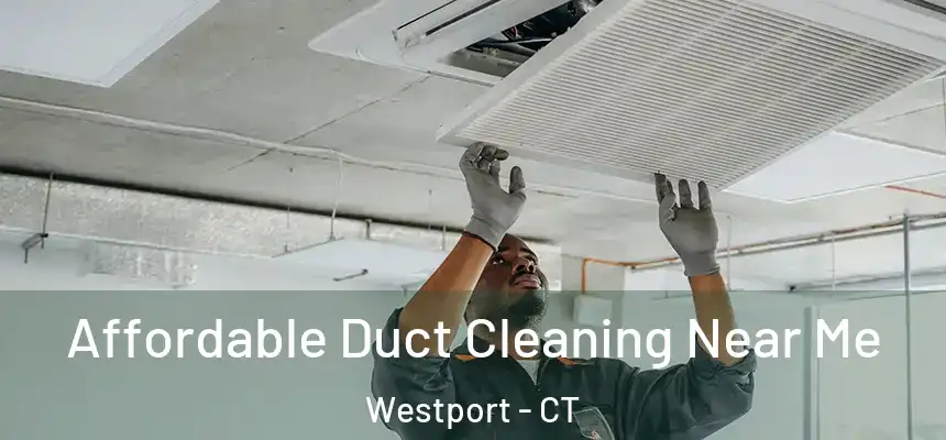  Affordable Duct Cleaning Near Me Westport - CT