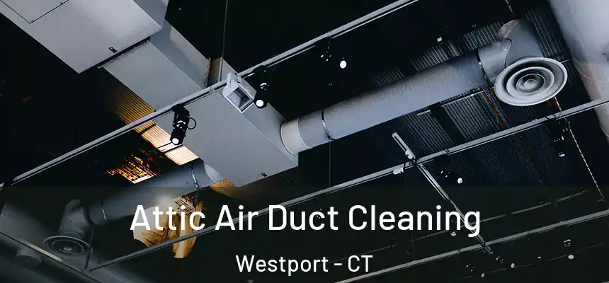  Attic Air Duct Cleaning Westport - CT