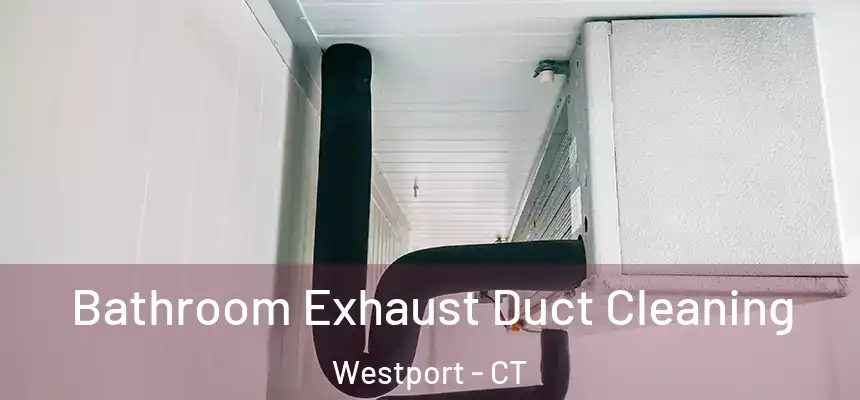  Bathroom Exhaust Duct Cleaning Westport - CT