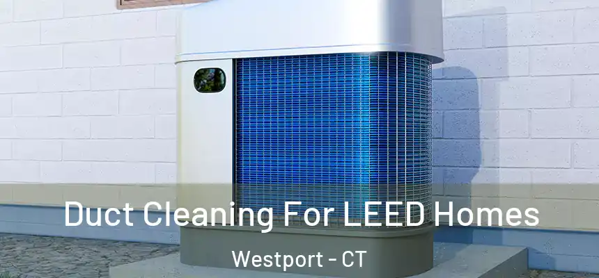  Duct Cleaning For LEED Homes Westport - CT