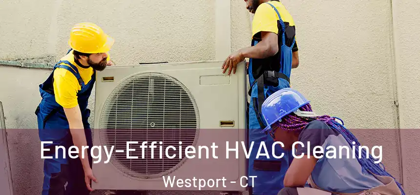  Energy-Efficient HVAC Cleaning Westport - CT