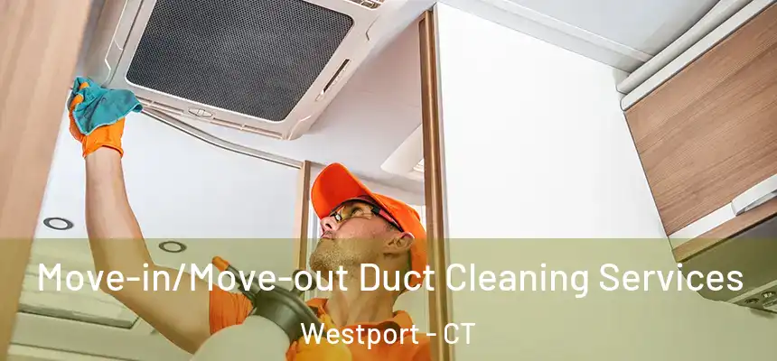 Move-in/Move-out Duct Cleaning Services Westport - CT