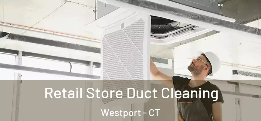 Retail Store Duct Cleaning Westport - CT